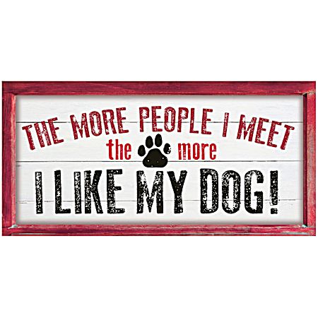 The More People I Meet the More I Like My Dog Wood Sign