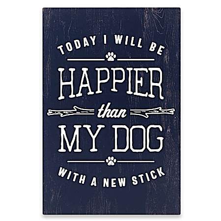 Today I Will Be Happier than My Dog with a New Stick Wood Wall Decor